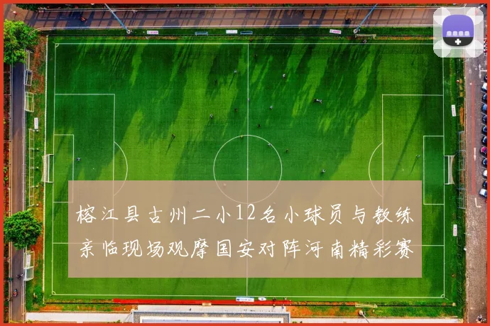 榕江县古州二小12名小球员与教练亲临现场观摩国安对阵河南精彩赛事